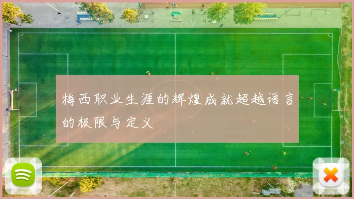 梅西职业生涯的辉煌成就超越语言的极限与定义